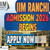 IIM Ranchi PhD Admission 2026 Begins; Apply by January 31 @iimranchi.ac.in